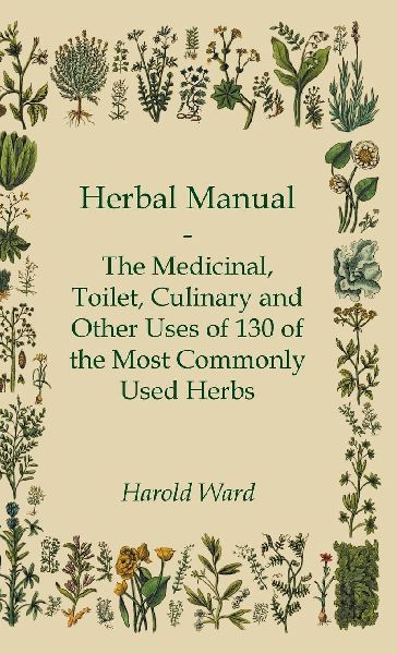 Herbal Manual - The Medicinal, Toilet, Culinary and Other Uses...
