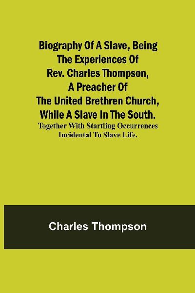 Biography Of A Slave, Being The Experiences Of Rev. Charles Th...