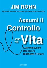 Assumi il controllo della tua vita. Come sbloccare benessere, ...