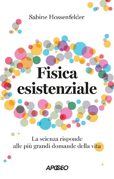 Fisica esistenziale. La scienza risponde alle più grandi doma...