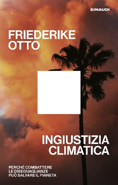 Ingiustizia climatica. Perché combattere le diseguaglianze pu...