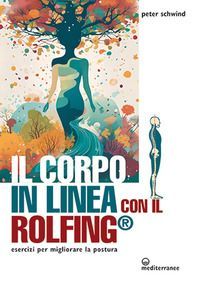 Il corpo in linea con il Rolfing®. Esercizi per migliorare la...