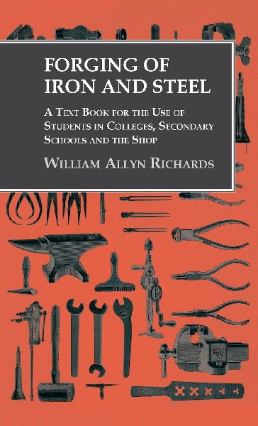 Forging of Iron and Steel - A Text Book for the Use of Student...