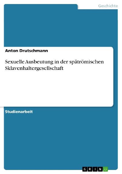Sexuelle Ausbeutung in der spätrömischen Sklavenhaltergesell...