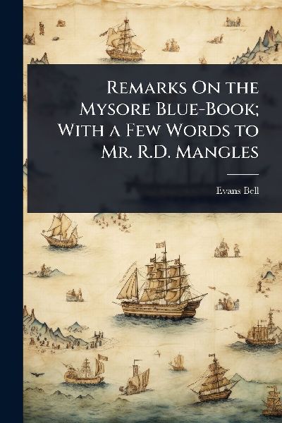Remarks On the Mysore Blue-Book; With a Few Words to Mr. R.D. ...