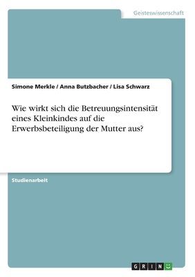 Wie wirkt sich die Betreuungsintensität eines Kleinkindes auf...