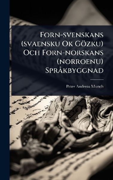 Forn-svenskans (svaensku Ok Gözku) Och Forn-norskans (norroen...