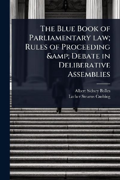 The Blue Book of Parliamentary law; Rules of Proceeding & ...