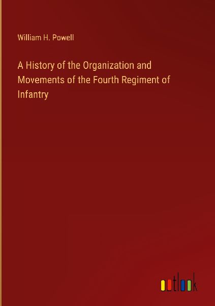 A History of the Organization and Movements of the Fourth Regi...