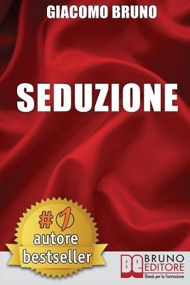 Seduzione: Tecniche di Seduzione e Attrazione Rapida e Comunic...