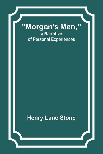 Morgan's Men, a Narrative of Personal Experiences
