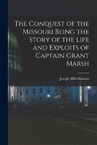 The Conquest of the Missouri Being the Story of the Life and E...