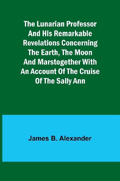 The Lunarian Professor and His Remarkable Revelations Concerni...