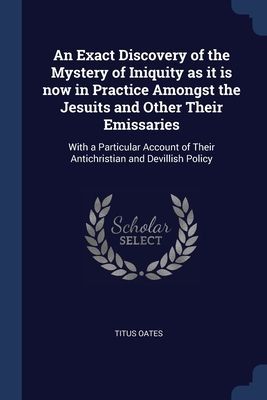 An Exact Discovery of the Mystery of Iniquity as it is now in Practice ...