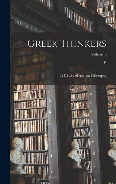 Greek Thinkers: A History of Ancient Philosophy; Volume 2