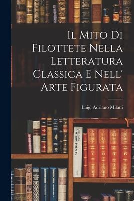 Il Mito di Filottete Nella Letteratura Classica e Nell' A...