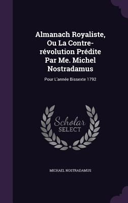 Almanach Royaliste, Ou La Contre-révolution Prédite Par Me. ...