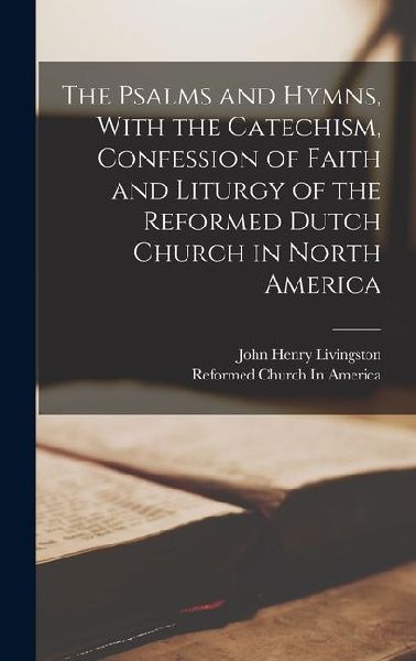 The Psalms and Hymns, With the Catechism, Confession of Faith ...