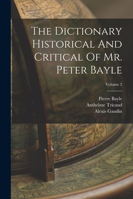 The Dictionary Historical And Critical Of Mr. Peter Bayle; Vol...