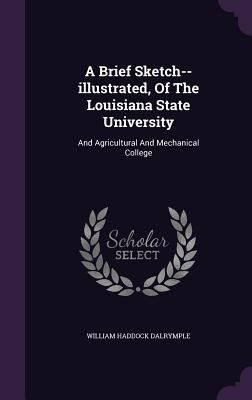 A Brief Sketch--illustrated, Of The Louisiana State University...