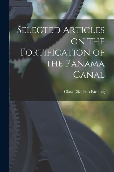 Selected Articles on the Fortification of the Panama Canal
