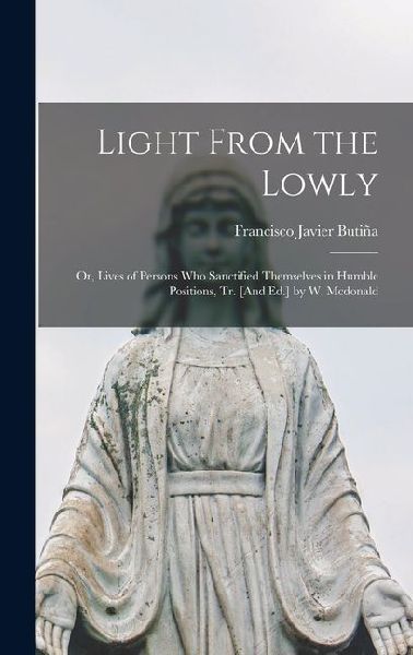 Light From the Lowly; Or, Lives of Persons Who Sanctified Them...