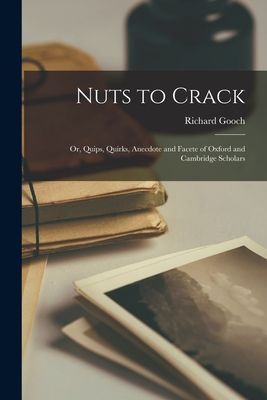 Nuts to Crack: Or, Quips, Quirks, Anecdote and Facete of Oxfor...