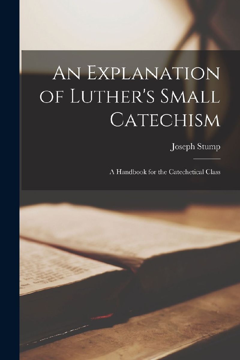 An Explanation of Luther's Small Catechism