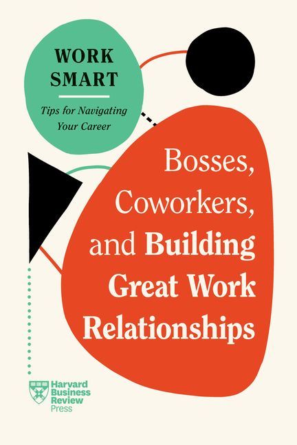 Bosses, Coworkers, and Building Great Work Relationships (HBR ...