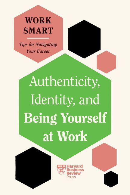 Authenticity, Identity, and Being Yourself at Work (HBR Work S...
