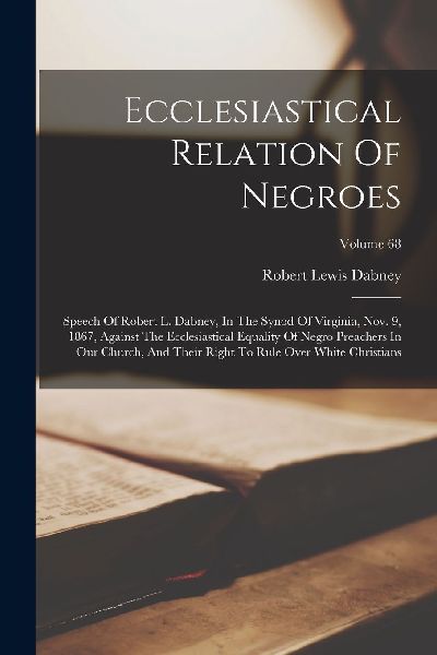 Ecclesiastical Relation Of Negroes: Speech Of Robert L. Dabney...