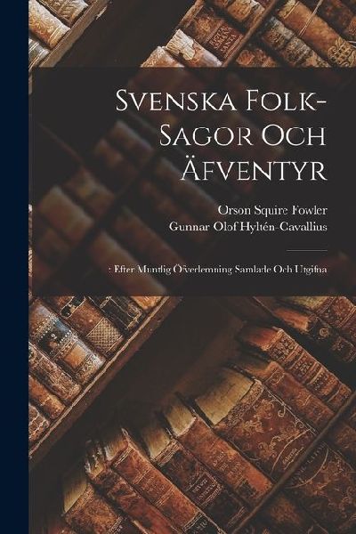 Svenska Folk-Sagor Och Äfventyr: : Efter Muntlig Öfverlemnin...