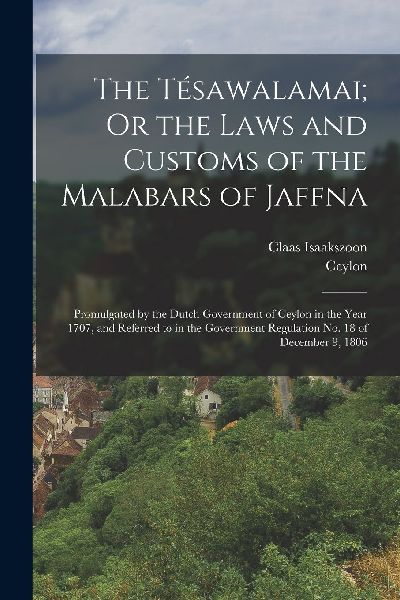 The Tésawalamai; Or the Laws and Customs of the Malabars of J...