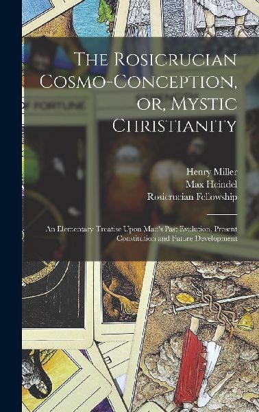 The Rosicrucian Cosmo-conception, or, Mystic Christianity: An ...