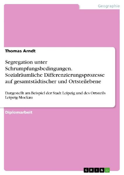 Segregation unter Schrumpfungsbedingungen. Sozialräumliche Di...