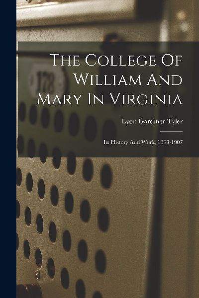 The College Of William And Mary In Virginia: Its History And W...