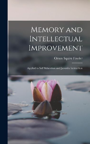 Memory and Intellectual Improvement: Applied to Self-education...