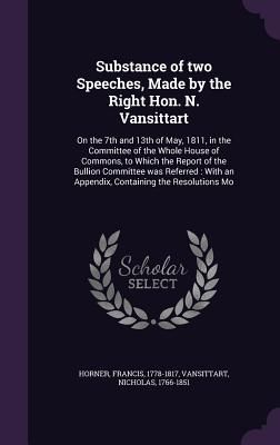 Substance of two Speeches, Made by the Right Hon. N. Vansittar...