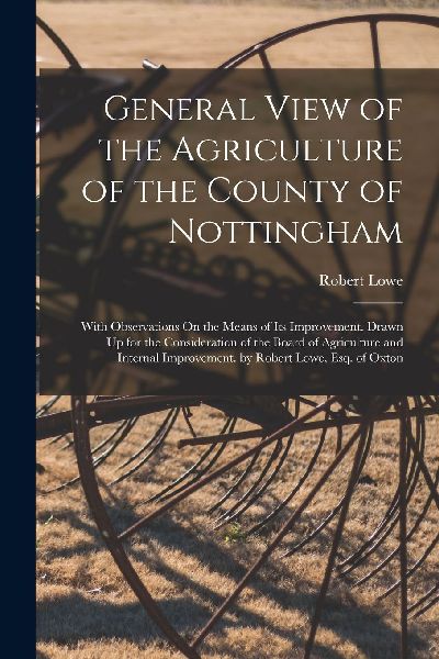 General View of the Agriculture of the County of Nottingham: W...