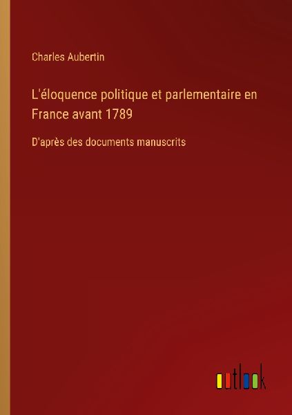 L'éloquence politique et parlementaire en France avant 1789