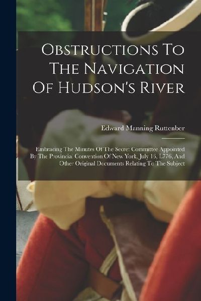 Obstructions To The Navigation Of Hudson's River: Embraci...