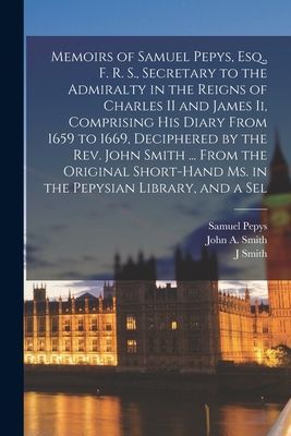 Memoirs of Samuel Pepys, Esq., F. R. S., Secretary to the Admi...