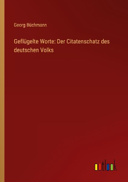 Geflügelte Worte: Der Citatenschatz des deutschen Volks