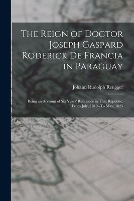 The Reign of Doctor Joseph Gaspard Roderick De Francia in Para...