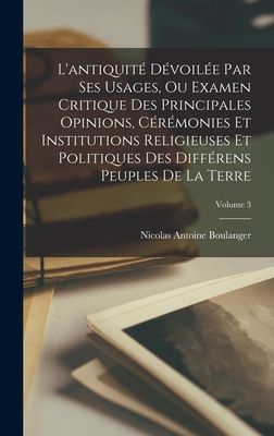 L'antiquité Dévoilée Par Ses Usages, Ou Examen Critiqu...