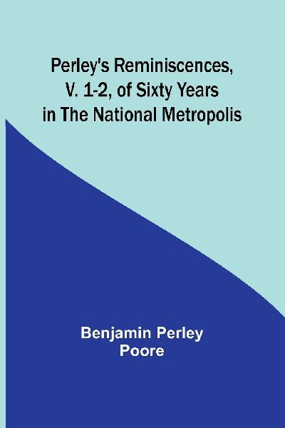 Perley's Reminiscences, v. 1-2, of Sixty Years in the Nat...