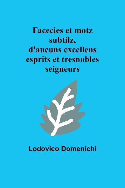 Facecies et motz subtilz, d'aucuns excellens esprits et t...