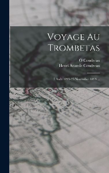 Voyage Au Trombetas: 7 Août 1899-25 Novembre 1899 ...