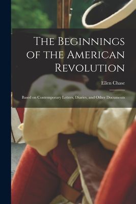The Beginnings of the American Revolution: Based on Contempora...
