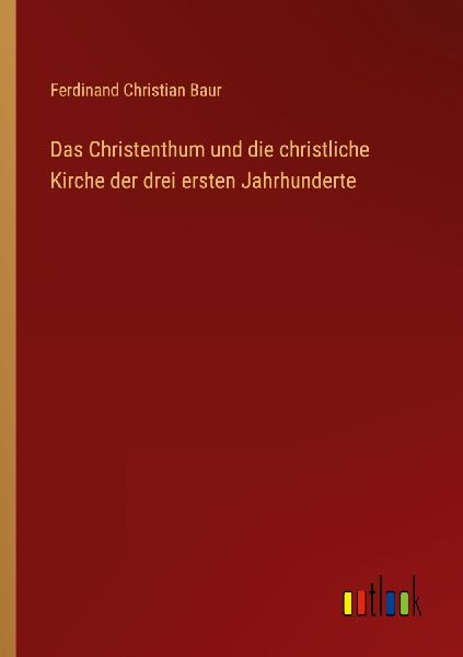 Das Christenthum und die christliche Kirche der drei ersten Ja...